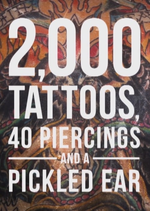 2,000 Tattoos, 40 Piercings and a Pickled Ear - Movie Poster 2,000 Tattoos, 40 Piercings and a Pickled Ear - Movie Poster