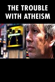 The Trouble with Atheism - Movie Poster The Trouble with Atheism - Movie Poster