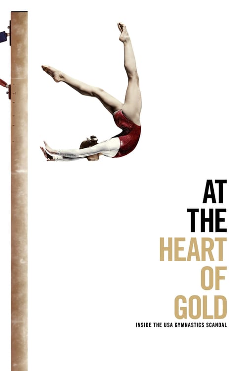 At the Heart of Gold: Inside the USA Gymnastics Scandal - Movie Poster At the Heart of Gold: Inside the USA Gymnastics Scandal - Movie Poster