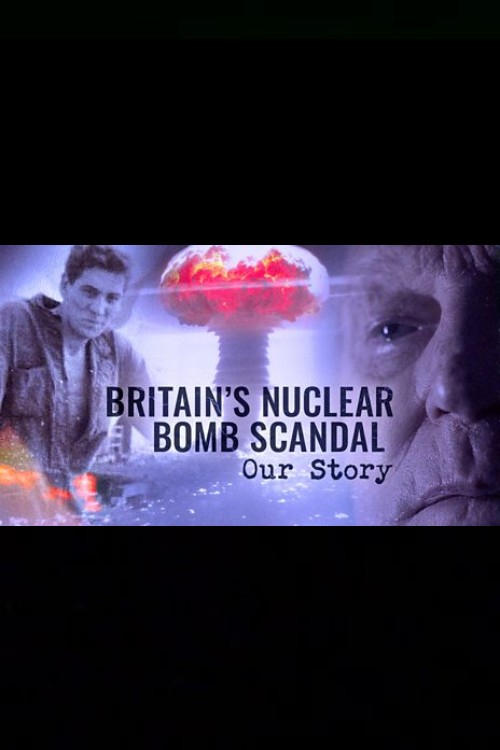Britain's Nuclear Bomb Scandal: Our Story - Movie Poster Britain's Nuclear Bomb Scandal: Our Story - Movie Poster