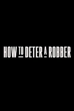How to Deter a Robber - Movie Poster How to Deter a Robber - Movie Poster