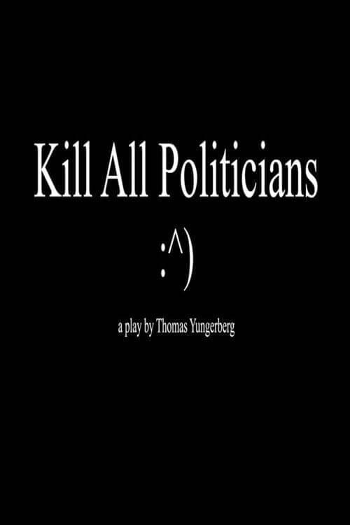 Kill All Politicians - Movie Poster Kill All Politicians - Movie Poster