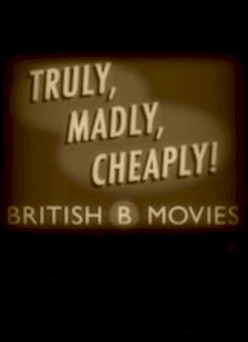 Truly, Madly, Cheaply! British B Movies - Movie Poster Truly, Madly, Cheaply! British B Movies - Movie Poster