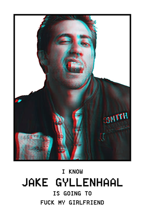 I Know Jake Gyllenhaal Is Going to Fuck My Girlfriend - Movie Poster I Know Jake Gyllenhaal Is Going to Fuck My Girlfriend - Movie Poster