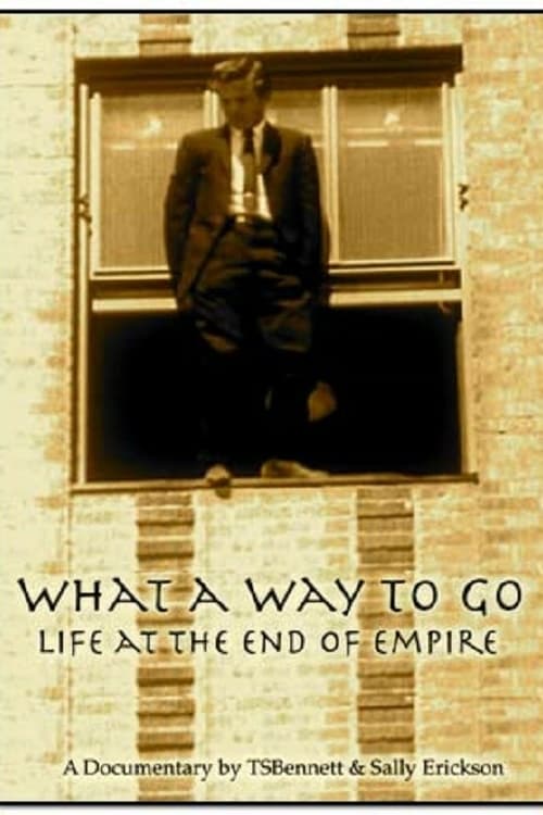 What a Way to Go: Life at the End of Empire - Movie Poster What a Way to Go: Life at the End of Empire - Movie Poster