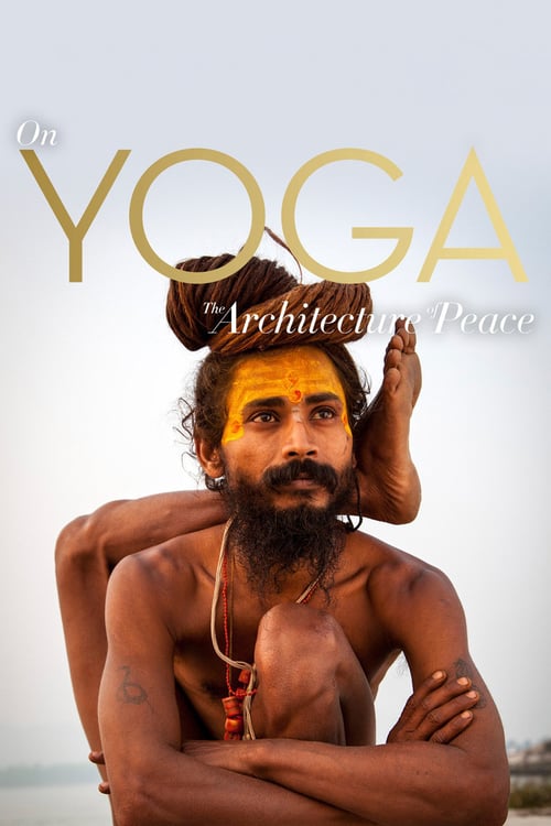 On Yoga: The Architecture of Peace - Movie Poster On Yoga: The Architecture of Peace - Movie Poster