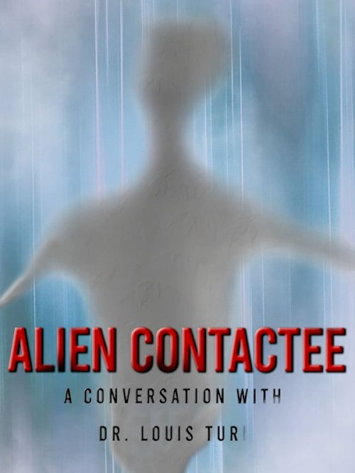 Alien Contactee: A Conversation with Dr.Louis Turi - Movie Poster Alien Contactee: A Conversation with Dr.Louis Turi - Movie Poster