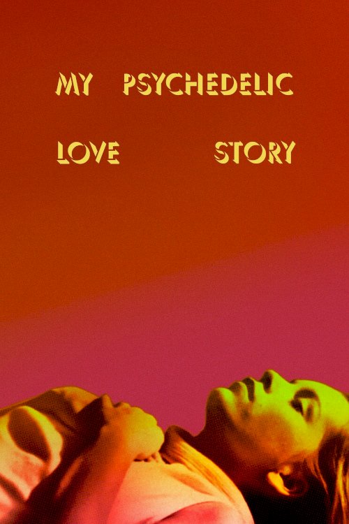 My Psychedelic Love Story - Movie Poster My Psychedelic Love Story - Movie Poster