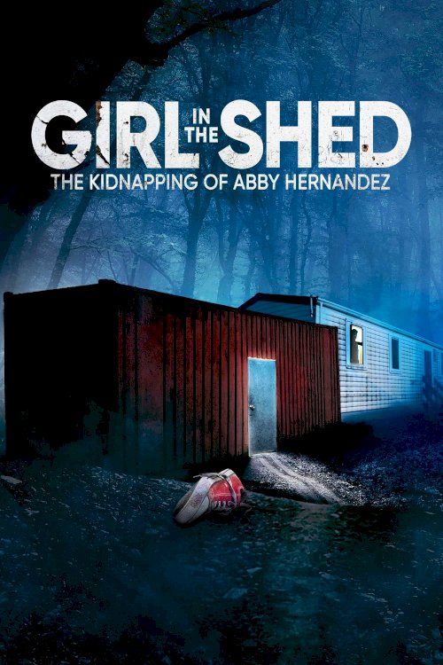 Girl in the Shed: The Kidnapping of Abby Hernandez - Movie Poster Girl in the Shed: The Kidnapping of Abby Hernandez - Movie Poster