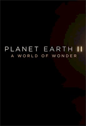 Planet Earth II: A World of Wonder - Movie Poster Planet Earth II: A World of Wonder - Movie Poster