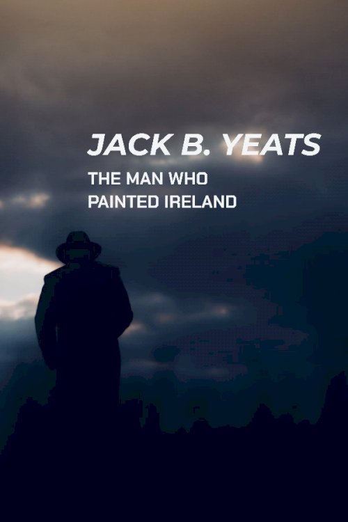 Jack B. Yeats: The Man Who Painted Ireland - Movie Poster Jack B. Yeats: The Man Who Painted Ireland - Movie Poster