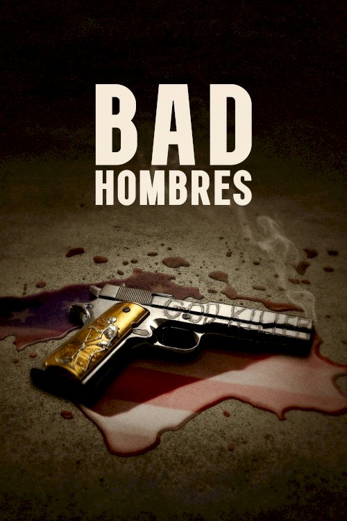 Bad Hombres - Movie Poster Bad Hombres - Movie Poster