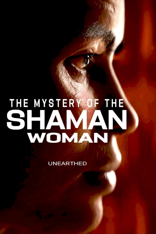 Unearthed - The Mystery of the Shaman Woman - Movie Poster Unearthed - The Mystery of the Shaman Woman - Movie Poster