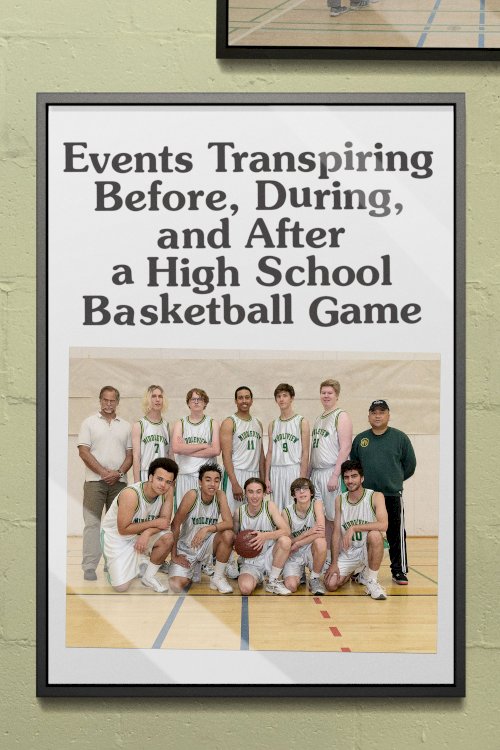 Events Transpiring Before, During, and After a High School Basketball Game - Movie Poster Events Transpiring Before, During, and After a High School Basketball Game - Movie Poster