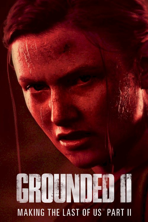 Grounded II: Making The Last of Us Part II - Movie Poster Grounded II: Making The Last of Us Part II - Movie Poster