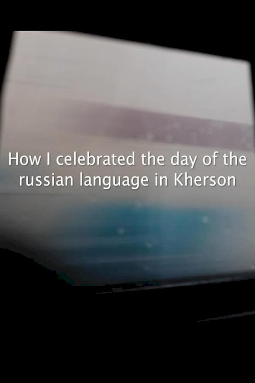 How I Celebrated the Day of the Russian Language in Kherson - Movie Poster How I Celebrated the Day of the Russian Language in Kherson - Movie Poster