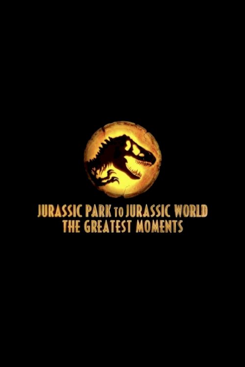 Jurassic Greatest Moments: Jurassic Park to Jurassic World - Movie Poster Jurassic Greatest Moments: Jurassic Park to Jurassic World - Movie Poster