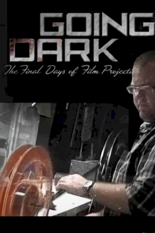 Going Dark: The Final Days of Film Projection - Movie Poster Going Dark: The Final Days of Film Projection - Movie Poster