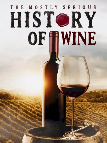 The Mostly Serious History of Wine - Movie Poster The Mostly Serious History of Wine - Movie Poster