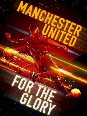 Manchester United: For the Glory - Movie Poster Manchester United: For the Glory - Movie Poster
