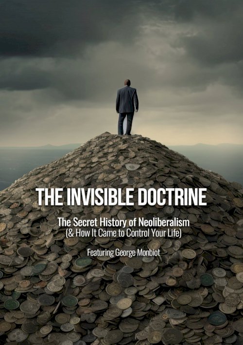 The Invisible Doctrine: The Secret History of Neoliberalism (& How It Came to Control Your Life) - Movie Poster The Invisible Doctrine: The Secret History of Neoliberalism (& How It Came to Control Your Life) - Movie Poster