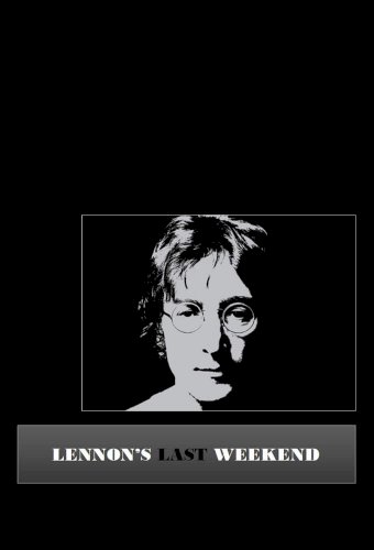 Lennon's Last Weekend - Movie Poster Lennon's Last Weekend - Movie Poster