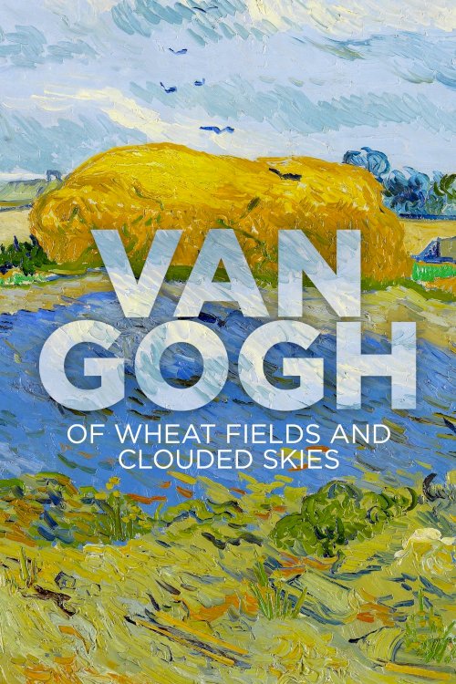 Van Gogh: Of Wheat Fields and Clouded Skies - Movie Poster Van Gogh: Of Wheat Fields and Clouded Skies - Movie Poster