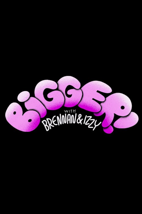 Bigger! With Brennan and Izzy - Movie Poster Bigger! With Brennan and Izzy - Movie Poster