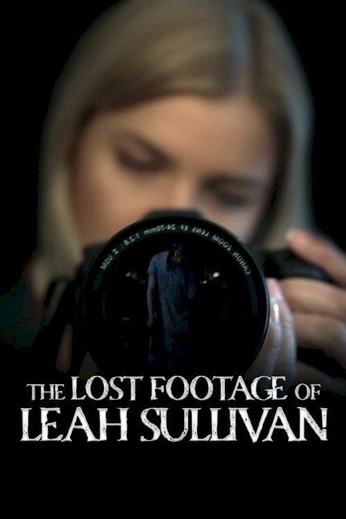 The Lost Footage of Leah Sullivan - Movie Poster The Lost Footage of Leah Sullivan - Movie Poster
