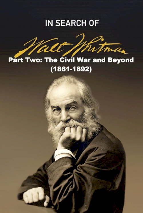 In Search of Walt Whitman, Part Two: The Civil War and Beyond (1861-1892) - Movie Poster In Search of Walt Whitman, Part Two: The Civil War and Beyond (1861-1892) - Movie Poster
