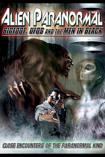 Alien Paranormal: Bigfoot, UFO's and the Men in Black - Movie Poster Alien Paranormal: Bigfoot, UFO's and the Men in Black - Movie Poster