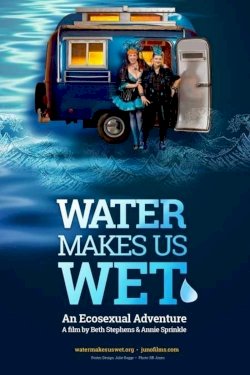 Water Makes Us Wet: An Ecosexual Adventure - Movie Poster Water Makes Us Wet: An Ecosexual Adventure - Movie Poster