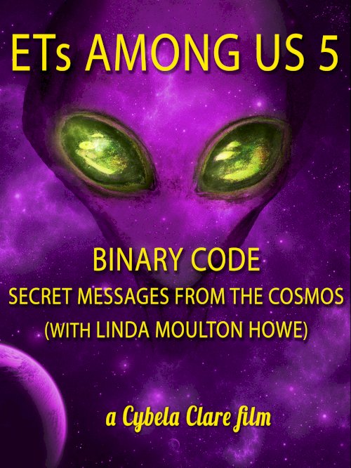 ETs Among Us 5: Binary Code - Secret Messages from the Cosmos (with Linda Moulton Howe) - Movie Poster ETs Among Us 5: Binary Code - Secret Messages from the Cosmos (with Linda Moulton Howe) - Movie Poster
