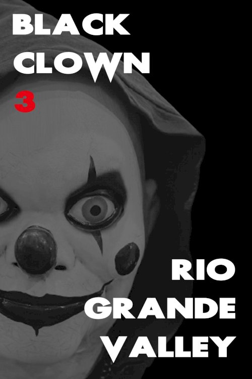 Black Clown 3: Rio Grande Valley - Movie Poster Black Clown 3: Rio Grande Valley - Movie Poster