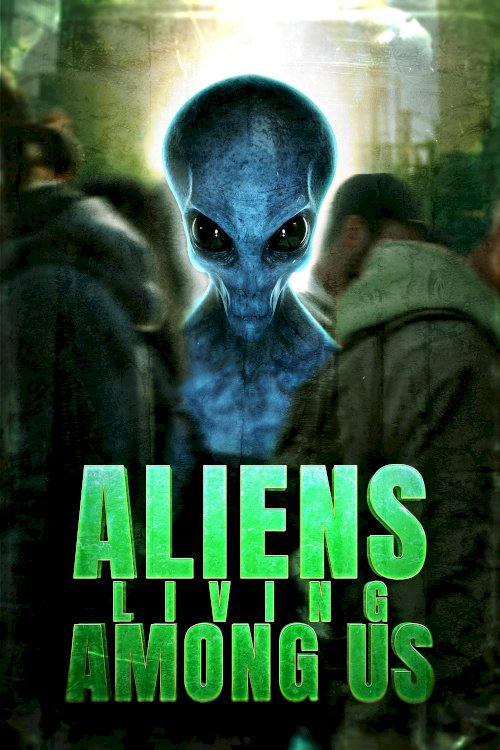Aliens Living Among Us - Movie Poster Aliens Living Among Us - Movie Poster