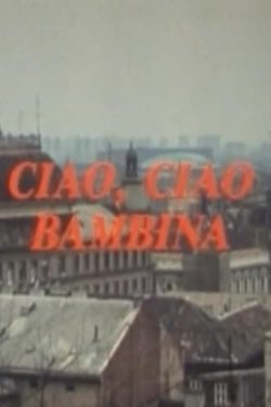 Ciao, Ciao Bambina - Movie Poster Ciao, Ciao Bambina - Movie Poster