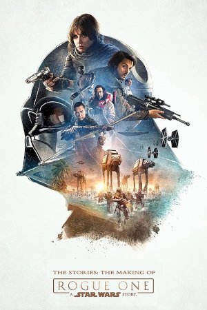 The Stories: The Making of 'Rogue One: A Star Wars Story' - Movie Poster The Stories: The Making of 'Rogue One: A Star Wars Story' - Movie Poster