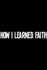 How I Learned Faith - Movie Poster How I Learned Faith - Movie Poster