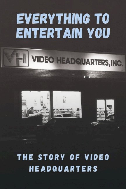 Everything to Entertain You: The Story of Video Headquarters - Movie Poster Everything to Entertain You: The Story of Video Headquarters - Movie Poster