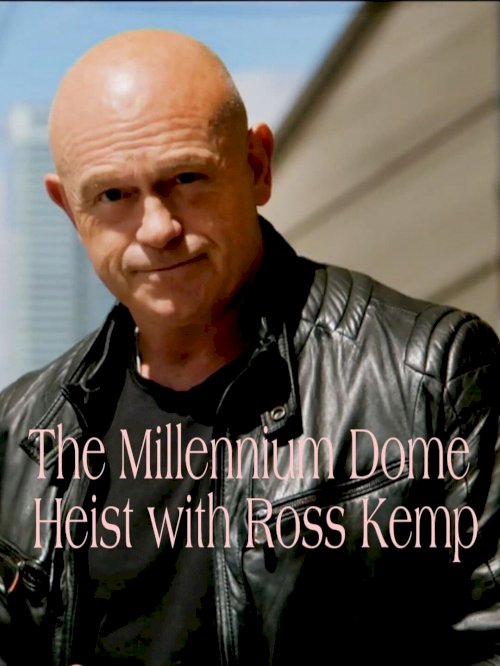 The Millennium Dome Heist with Ross Kemp - Movie Poster The Millennium Dome Heist with Ross Kemp - Movie Poster