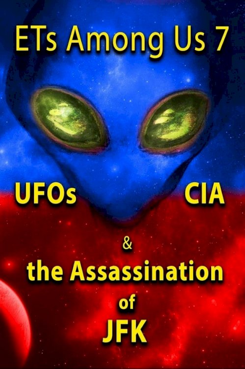 ETs Among Us 7: UFOs, CIA & the Assassination of JFK - Movie Poster ETs Among Us 7: UFOs, CIA & the Assassination of JFK - Movie Poster