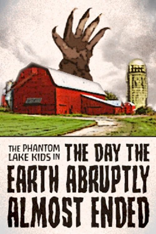 The Phantom Lake Kids in: The Day the Earth Abruptly Almost Ended - Movie Poster The Phantom Lake Kids in: The Day the Earth Abruptly Almost Ended - Movie Poster