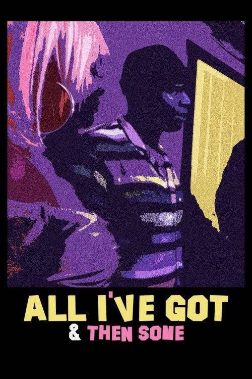 All I've Got & Then Some - Movie Poster All I've Got & Then Some - Movie Poster