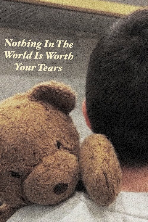 Nothing In The World Is Worth Your Tears - Movie Poster Nothing In The World Is Worth Your Tears - Movie Poster