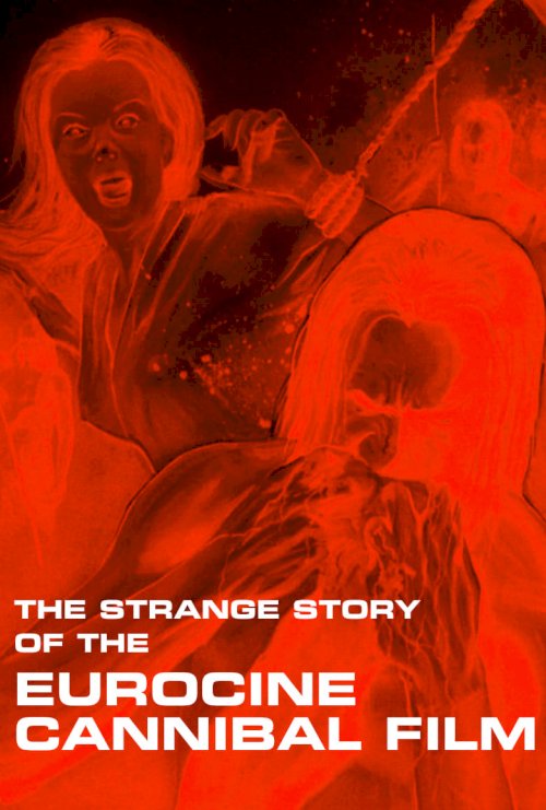 The Strange Story of the Eurocine Cannibal Film - Movie Poster The Strange Story of the Eurocine Cannibal Film - Movie Poster