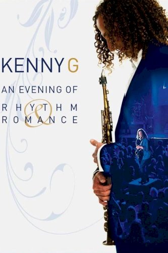 Kenny G: An Evening Of Rhythm & Romance - Movie Poster Kenny G: An Evening Of Rhythm & Romance - Movie Poster