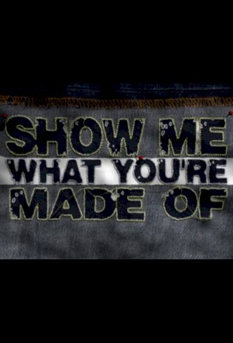 Show Me What You're Made Of