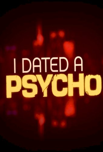 I Dated a Psycho