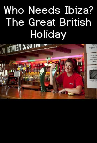 Who Needs Ibiza? The Great British Holiday