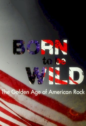 Born to be Wild: The Golden Age of American Rock